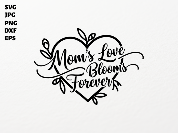 Mom's Love Blossoms Always SVG: A Heartfelt Graphic for Crafts and Merch